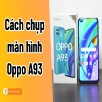 Cách chụp màn hình Oppo A93 đơn giản với vài bước cơ bản