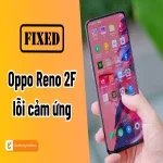 Top cách xử lý Oppo Reno 2F lỗi cảm ứng đơn giản tại nhà