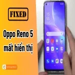 Lý do màn hình Oppo Reno 5 mất hiển thị & cách khắc phục nhanh