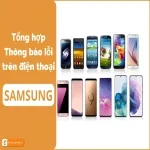 Lỗi điện thoại Samsung: Tổng hợp chi tiết & Cách khắc phục