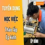 Tuyển học việc tháo lắp ép kính tại TPHCM - Cơ hội việc làm ngay!