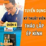 Tuyển dụng kỹ thuật tháo lắp, ép kính tại Quận 6 TPHCM