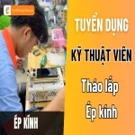 Tuyển kỹ thuật tháo lắp, ép kính tại Gò Vấp TPHCM