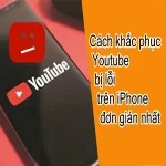 Cách khắc phục Youtube bị lỗi trên iPhone đơn giản nhất